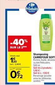 Vendu seu  190  LeL: 2,40  -40%  SUR LE 2  Le produ  092  Produits  Shampooing CARREFOUR SOFT Pomme, Karté, Amande ou Anti Pelliculaire 500 ml. Soit les 2 produits: 1,92  Soit le L: 1,92  Panachage