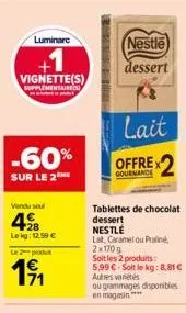 luminare  +1  vignette(s)  supplementaires www  -60%  sur le 2  vendu sel  428  lekg: 12.59   le 2 produt  1?1  ericano  nestle  dessert  lait  gourmande  tablettes de chocolat  dessert  nestlé  lat.