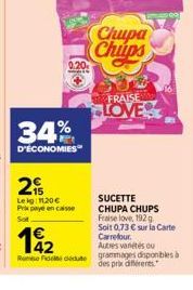 0.20  2  Leig: 11.20  Prix paye en caisse  Chupa Chips  FRAISE  LOVES  16  SUCETTE CHUPA CHUPS Fraise love, 192 g Soit 0,73  sur la Carte Carrefour.  1?2  Autres variétés ou  Rene Fute grammages dis