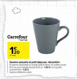 Carrefour  home  1?0  Le mug  Gamme vaisselle et petit déjeuner «Essentiel En faience. Disponible en assiete plate 26cm, en assiette creuse 021 cm, et en assiette dessert 0 20 cm: 1,50 , en mug 26d o