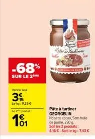 -68%  sur le 2  vendu se  3  le kg: 11,25   l2produ  101  brow  te à tartiner  pâte à tartiner georgelin  noisette cacao, sans hulle de palme, 280 g soit les 2 produits: 4,16 -soit le kg: 7,43 