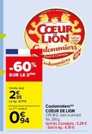 -60%  SUR LE 2  Vendused  2?  Leig:671 Le 2 produt  094  COEUR LION  ulommiers  Doux & Crim  ondomaniers  Lor  Coulommiers COEUR DE LION 23% MG dans le produt  fin, 350g  Soit les 2 produits: 3,29 