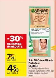 -30%  DE REMISE IMMEDIATE  705  LeL: MIC  4?3  LeL: 98,60   GARNIER  SKINACTIVE  BB  CLASSIQUE  SOIN PERFECTEUR TOUT-EN-1  MEDIUM  Soin BB Crème Miracle Perfecteur GARNIER  La Classique teinte dire,