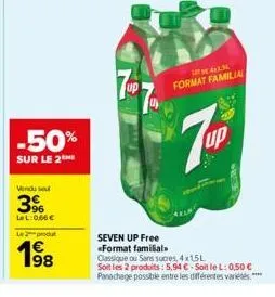 -50%  sur le 2  vendu sou  3%  lel: 0,66  le2produt  198  4x1.5 format familial  7up  seven up free «format familial  classique ou sans sucres, 4x15l soit les 2 produits: 5,94 -soit le l: 0,50  pan