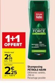 Vondu su  2?  LeL:9  Les 2  1+1  OFFERT  2.25    Le L: 4.50   pete Hahn  SHAMPOOING  FORCE ITALIE  Shampooing PÉTROLE HAHN Diferentes és 250 ml Panachage possible