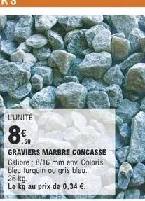 l'unité  8  graviers marbre concassé calibre: 8/16 mm env. coloris bleu turquin ou gris bleu. 25 kg.  le kg au prix de 0,34 .  50