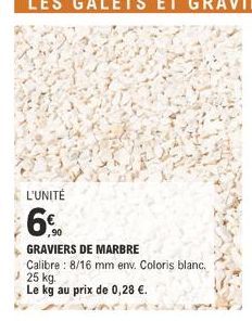 L'UNITÉ  GRAVIERS DE MARBRE  Calibre: 8/16 mm env. Coloris blanc. 25 kg.  Le kg au prix de 0,28 .