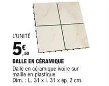 l'unité  5  dalle en céramique  dalle en céramique ivoire sur maille en plastique. dim.: l. 31 x l. 31 x ép. 2 cm.