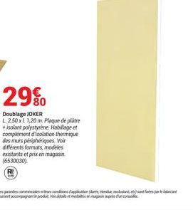 29%  Doublage JOKER  L 2,50 x 1,20 m. Plaque de plâtre +isolant polystyrène. Habillage et complément d'isolation thermique des murs périphériques. Voir différents formats, modèles existants et prix en