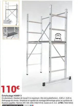 110  échafaudage hobby 3  en aluminium. hauteur de travail 3 m maximum. dim de la plateforme l. 0,80 x 0,45 m rattrapage de niveau. simplicité et rapidité de montage/démontage grâce au système de fix