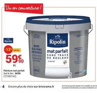 ripolin  -13 68490  59%  10 l  peinture mat parfait soit le litre: 599 (721002162)  vu en couverture!  murs plafonds soiseries be beachtun extreme  ripolin  mat parfait sans trace de rouleau  blanc w