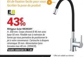 kit de fixation facile pour vous faciliter la pose du produit  e8  43%  mitigeur évier memory  h. 358 mm. corps chromé 0 46 mm avec base 55 mm. flexible noir à mémoire de forme qui vous permettra de p