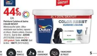 dulux  44% o  2,41  peinture cuisine et bains color resist  monocouche satin. ultra-résistante aux taches, rayures et chocs. divers coloris. envion 10 m/l. soit le litre: 22645 (97216358). existe en 2