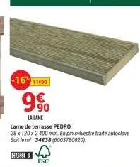 -1611490  9%  950  la lame  lame de terrasse pedro  28 x 120 x 2400 mm. en pin sylvestre traité autoclave soit le m²: 3438 (6003780020)  classe  fsc