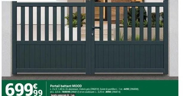 69999  portail battant mood  l 3 xh. 1,40 m. en aluminium, coloris gris (395810). existe le portillon l. 1 m: 449 (396808), en l 3,5 m: 76999 (396812) et en coulissant. l 3,25 m: 899 (396814),  gar