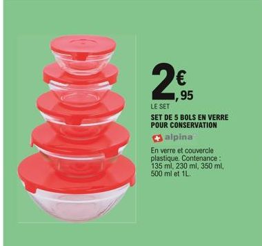 2  ,95  LE SET  SET DE 5 BOLS EN VERRE POUR CONSERVATION  alpina  En verre et couvercle plastique. Contenance : 135 ml, 230 ml, 350 ml, 500 ml et 1L.