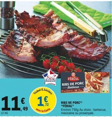   le porc français  ticket e.leclerc  1  72  avec in carte  férial  ribs de porc barbecue- ribs de porc "ferial" environ 750g au choix: barbecue, mexicaine ou provençale.