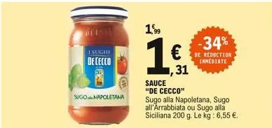 i sughi  dececco  sugo napoletana  1,99  16  ,31  -34%  de reduction immediate  sauce "de cecco" sugo alla napoletana, sugo all'arrabbiata ou sugo alla siciliana 200 g. le kg: 6,55 .