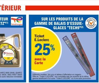 TOTAL QUARTZ  5W-40  SUR LES PRODUITS DE LA C GAMME DE BALAIS D'ESSUIE- GLACES "TECH9"(2)  Ticket E.Leclerc  25%  avec la Carte  Différents modeles Voir prix et tableau d'affectation en magasin Offre