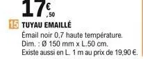 émail noir 0,7 haute température.  dim.: ø 150 mm x l.50 cm. existe aussi en l. 1 m au prix de 19,90 .