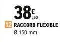 38%  12 raccord flexible  ø 150 mm.