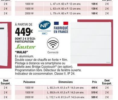 Dont  Éco-part.  2   2  2  À PARTIR DE  449  DONT 2  D'ÉCO-PARTICIPATION  Jauter  "MALAO"  NF  Connecté  En aluminium.  Double coeur de chauffe en fonte + film. Pilotage à distance via smartphone