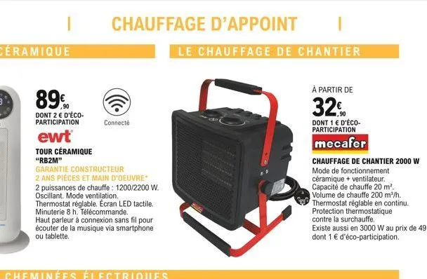 89%  dont 2  d'éco-participation  ewt  chauffage d'appoint  connecté  tour céramique  "rb2m"  garantie constructeur  2 ans pièces et main d'oeuvre  2 puissances de chauffe: 1200/2200 w. oscillant. mo