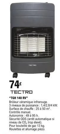 tectro  74  tectro  "tgh 140 rv"  brûleur céramique infrarouge.  3 niveaux de puissance: 1,4/2,8/4 kw. surface de chauffe : 25 à 50 m². contrôle manuel.