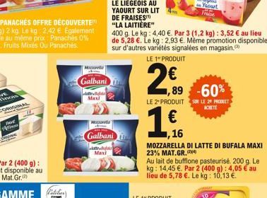 #  Moca  Galbani  te Maxi  Me  Galbani  Maxi  400 g. Le kg: 4,40 . Par 3 (1,2 kg): 3,52  au lieu de 5,28 . Le kg: 2,93 . Même promotion disponible sur d'autres variétés signalées en magasin.  LE 1