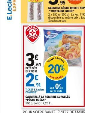 MARQUA  3  ,64 PRIX PAYE EN CAISSE  ,91  TICKET E.Leclerc COMPRIS  Peche Ocean  E.Leclerc  Ticket  20%  vec la Carte  soit 0%  sur la carte  Calmars Romaine  CALMARS À LA ROMAINE SURGELÉS "PÊCHE OCEA