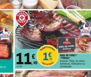 LE PORC FRANCAIS  PEPER  Ticket  11 1  LE KG  E.Leclerc  avec la Carte  FÉRIAL  RIBS DE PORC Barbecue- RIBS DE PORC "FERIAL"  Environ 750g. Au choix : barbecue, mexicaine ou provençale.  LE PORC FRAN