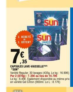  ,35  30  1 ACHETE SUN  KPFIMON  1 OFFERT  MOUVEM  30  CAPSULES LAVE-VAISSELLE "SUN"  Variété Regular. 30 lavages (435g. Le kg: 16.90) Par 2 (870g): 7.35 au lieu de 14.70  Le kg: 8.45. Egalement