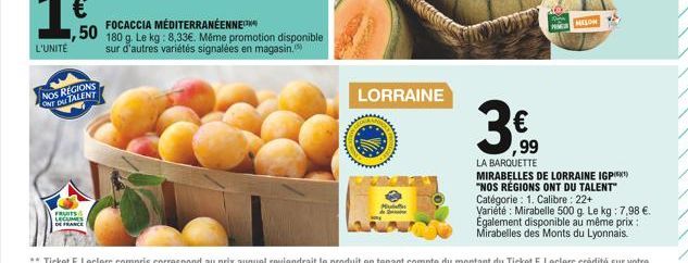 L'UNITÉ  NOS REGIONS ONT DU TALENT  FRIT LEGUMES  DE FRANCE    FOCACCIA MÉDITERRANÉENNE  50 180 g. Le kg: 8,33. Même promotion disponible  sur d'autres variétés signalées en magasin,  Mal  LORRAINE