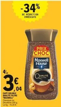   04  café soluble  qualité filtre  "maxwell" classique ou décaféine 200 g  le kg: 15.20  -34%  de réduction immediate  prix choc  maxwell house  ****  ualité  filtre  tasse