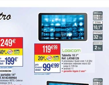 249  199 *  11999  20  prix Eurocora déduit  dont part,  9999  LOGICOM  Tablette 10.1"  Réf. LATAB129 processeur Quad-core 1,6 GHz  extension mémoire micro SD jusqu'à 128 Go  android 11 garantie