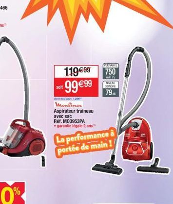 0%  11999  9999  soit  do co-part 120  Mouliner Aspirateur traineau avec sac  Réf. M03953PA   garantie légale 2 ans  La performance à portée de main  PASSANCE  750  WATTS  NIVEAU  SONORE  79.