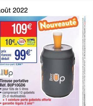 109 Nouveauté  10  dora  prix urocora déduit  dont éco-part. 0,30  99*  Up  Tireuse portative Réf. BUP10GD6  pour füts de 5 litres  comprenant 10 gobelets 25 cl réutilisables +1 ceinture porte go