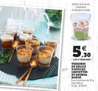 Délice d'avocat, crevettes  et quinoa rouge    (11)  ,30  LES 4 VERRINES VERRINES DE DELICE D'AVOCAT, CREVETTES ET QUINOA ROUGE  Les 4 verrines de 35 g  (soit 140 g)  Le kg: 37,86 