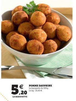   ,20  LA BARQUETTE  POMME DAUPHINE La barquette de 500g Le kg: 10,40 