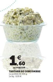 160  LA PORTION  TARTARE DE CONCOMBRE La portion de 200 g Le kg: 8,00 