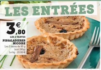 LES ENTRÉES    LES 2 TARTES PISSALADIERES NICOISE Les 2 tartes de 95 g (soit 190g) Le kg: 20,00 