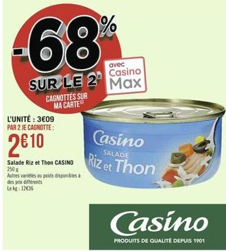 CAGNOTTES SUR MA CARTE  L'UNITÉ : 309 PAR 2 JE CAGNOTTE:  210  Salade Riz et Thon CASINO 250 g  Autres variétés ou poids disponibles à des prix différents Lekg: 1235  68  avec  Casino  SUR LE 2 Max