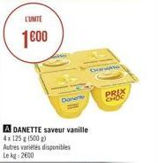 L'UNITE  1600  Donere  A DANETTE saveur vanille 4x 125 g (500 g)  Autres variétés disponibles Le kg 2600  PRIX  CHOC