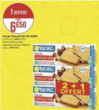 1 OFFFERT  L'UNITE  650  Fourrés Chocolat Noir Bio BJORG 2 x 225 g + 1 offert (675 g) Autres varietés ou poids disponibles à des prix différents Le kg: 1469663  BJORG  Fourrés CHOCOLAT NOIR BIO  BJOR