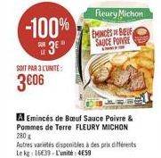 -100%  3  SOIT PAR 3 L'UNITE:  3606  Fleury Michon  EMINCES BELE SAUCE POIVRE  A Emincés de Bouf Sauce Poivre & Pommes de Terre FLEURY MICHON 280 g Autres variétés disponibles à des prix différents Le