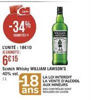tarte  -34%  CANOTTES  L'UNITÉ : 1810  JE CAGNOTTE:  615  WHEEAM  LAW ON  Scotch Whisky WILLIAM LAWSON'S 40% vol.  11  18  ans  LA LOI INTERDIT LA VENTE D'ALCOOL  AUX MINEURS DES CONTROLES SONT