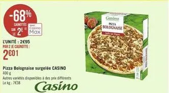 -68%  carottes  casino  2 max  l'unité: 295  par 2 je cagnotte:  2601  pizza bolognaise surgelée casino  400 g  autres variétés disponibles à des prix différents  le kg: 738  casino  casino pizza  b