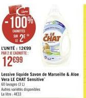 -100%  CANOTTES  L'UNITÉ : 1299 PAR 2 JE CAGNOTTE:  1299  S2E  LE  Lessive liquide Savon de Marseille & Aloe Vera LE CHAT Sensitive 60 lavages (3)  Autres variétés disponibles Le litre, 433  CHAT