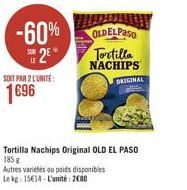 -60%  2E  SOIT PAR 2 L'UNITÉ:  1696  OLDELPASO  Tortilla  NACHIPS  ORIGINAL  Tortilla Nachips Original OLD EL PASO 185 g  Autres variétés ou poids disponibles  Le kg 15614-L'unité: 2680