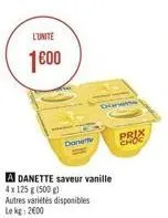 l'unité  100  a danette saveur vanille  4x 125 g (500 g)  autres variétés disponibles le kg: 2600  doner  donette  prix choc